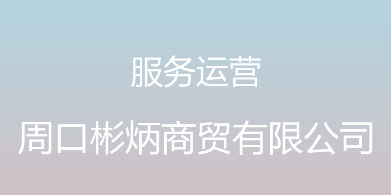 服务运营 - 周口彬炳商贸有限公司